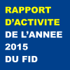 Rapport d’activités de l’année 2015 du FID – Mars 2016 Rapport d’activités de l’année 2015 du FID – Mars 2016