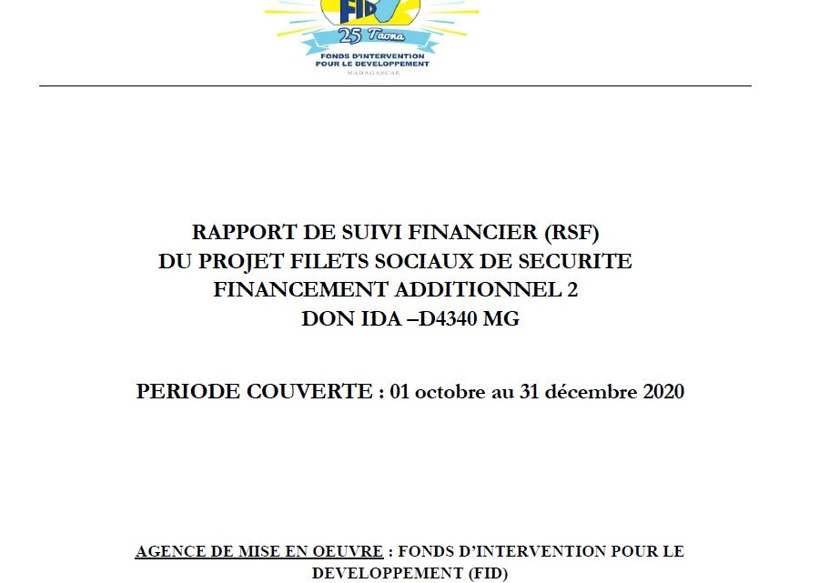 RAPPORT DE SUIVI FINANCIER (RSF) DU PROJET FILETS SOCIAUX DE SECURITE FINANCEMENT ADDITIONNEL 2 DON IDA –D4340 MG (01 octobre au 31 décembre 2020) RAPPORT DE SUIVI FINANCIER (RSF) DU PROJET FILETS SOCIAUX DE SECURITE FINANCEMENT ADDITIONNEL 2 DON IDA –D4340 MG (01 octobre au 31 décembre 2020)