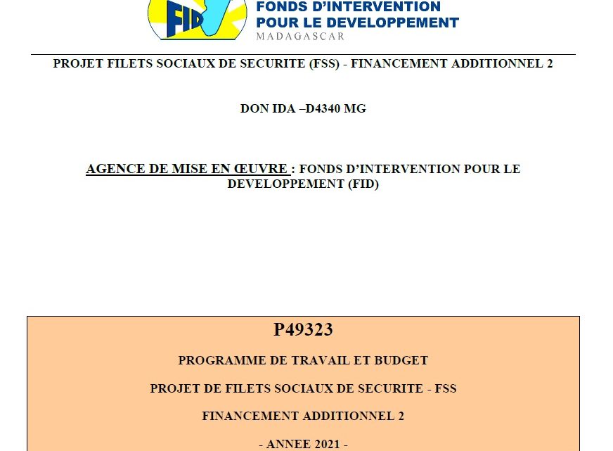 PROGRAMME DE TRAVAIL ET BUDGET PROJET DE FILETS SOCIAUX DE SECURITE – FSS FINANCEMENT ADDITIONNEL 2 : ANNEE 2021 PROGRAMME DE TRAVAIL ET BUDGET PROJET DE FILETS SOCIAUX DE SECURITE – FSS FINANCEMENT ADDITIONNEL 2 : ANNEE 2021